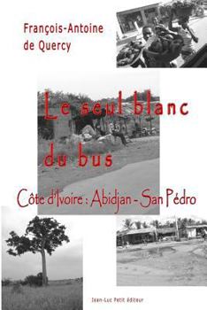 Paperback Le seul blanc du bus: Côte d'Ivoire: Abidjan - San Pédro [French] Book