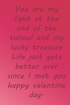 Paperback You are my light at the end of the tunnel and my lucky treasure Life just gets better ever since I met you happy valentine day.: Valentine Day Gift Bl Book