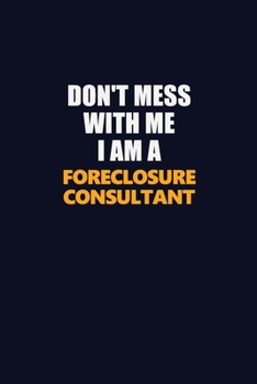 Don't Mess With Me I Am A Foreclosure Consultant: Career journal, notebook and writing journal for encouraging men, women and kids. A framework for building your career.