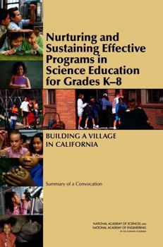 Nurturing and Sustaining Effective Programs in Science Education for Grades K-8: Building a Village in California: Summary of a Convocation