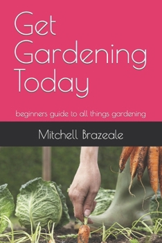 Paperback Get Gardening Today: beginners guide to all things gardening Book