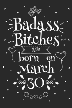 Badass Bitches Are Born On March 30: Funny Blank Lined Notebook Gift for Women and Birthday Card Alternative for Friend or Coworker