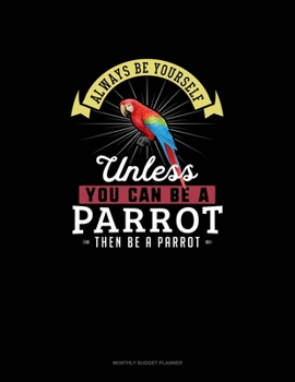Paperback Always Be Yourself Unless You Can Be A Parrot Then Be A Parrot: Monthly Budget Planner Book