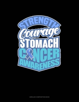 Paperback Strength Courage - Stomach Cancer Awareness: Unruled Composition Book