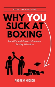Hardcover Why You Suck at Boxing: Identify and Correct Common Boxing Mistake Book