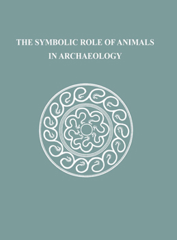 Hardcover The Symbolic Role of Animals in Archaeology Book