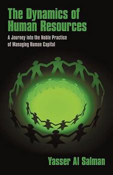 The Dynamics of Human Resources: A Journey Into the Noble Practice of Managing Human Capital