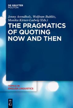 The Pragmatics of Quoting Now and Then - Book #89 of the Topics in English Linguistics [TiEL]