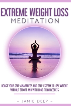 Paperback Extreme Weight Loss Meditation: Boost Your Self-Awareness and Self-Esteem to Lose Weight Without Effort and With Long-Term Results Book