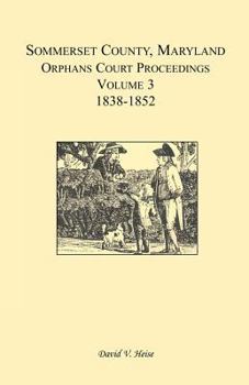 Paperback Somerset County, Maryland, Orphans Court Proceedings, Volume 3: 1838-1852 Book