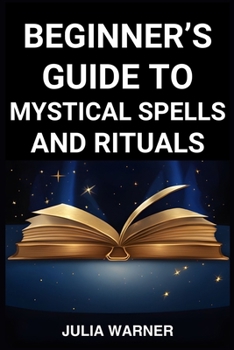 Paperback Beginner's Guide to Mystical Spells and Rituals: A Step-by-Step Journey into Mystical Spells and Ritual (2024) Book