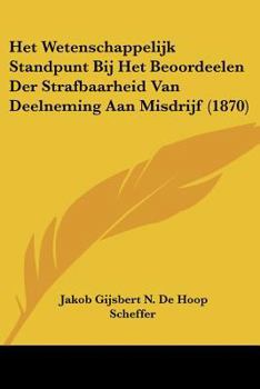 Het Wetenschappelijk Standpunt Bij Het Beoordeelen Der Strafbaarheid Van Deelneming Aan Misdrijf (1870)