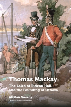 Paperback Thomas MacKay: The Laird of Rideau Hall and the Founding of Ottawa Book