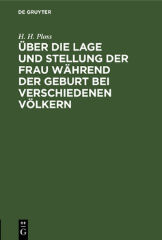 �ber Die Lage Und Stellung Der Frau W�hrend Der Geburt Bei Verschiedenen V�lkern: Eine Anthropologische Studie (Classic Reprint)
