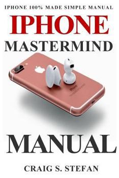 Paperback iPhone MasterMind Manual: Get Started with iPhone Functions with 100% Made Simple Step by Step Consumer Manual Guide for Seniors and Dummies (Up Book