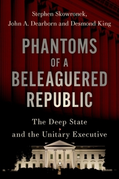 Hardcover Phantoms of a Beleaguered Republic: The Deep State and the Unitary Executive Book