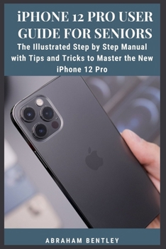 Paperback iPhone 12 Pro User Guide for Seniors: The Illustrated Step by Step Manual with Tips and Tricks to Master the New iPhone 12 Pro Book