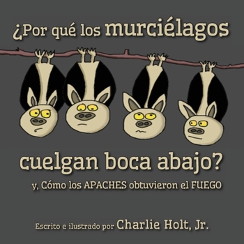 Paperback ¿Por qué los murciélagos cuelgan boca abajo?: y, Cómo los Apaches obtuvieron el fuego [Spanish] Book