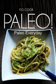 Paperback NO-COOK PALEO! - Paleo Everyday: (Ultimate Caveman cookbook series, perfect companion for a low carb lifestyle, and raw diet food lifestyle) Book