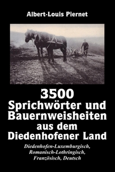 3500 Sprichwörter und Bauernweisheiten aus dem Diedenhofener Land: Diedenhofen-Luxemburgisch, Romanisch-Lothringisch, Französisch, Deutsch (German Edition)