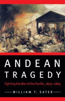 Andean Tragedy: Fighting the War of the Pacific, 1879-1884 (Studies in War, Society, and the Militar) - Book  of the Studies in War, Society, and the Military