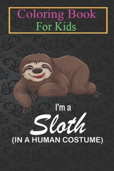 Paperback Coloring Book For Kids: I'm A Sloth In A Human Costume Funny Sloth Halloween Animal Coloring Book: For Kids Aged 3-8 (Fun Activities for Kids) Book