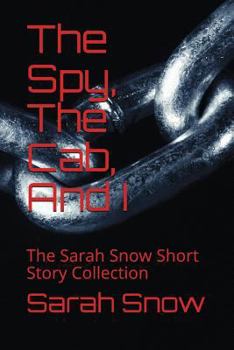 Paperback The Spy, The Cab, And I: The Sarah Snow Short Story Collection Book