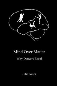 Paperback Mind Over Matter: Why Dancers Excel Book