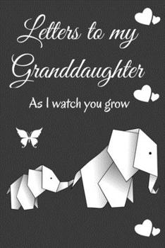 Paperback Letters To My Granddaughter as I Watch You Grow: 6 X 9 110 Page Blank Journal To Write Letters To Your Granddaughter As He Grows Up Book