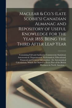 Paperback Maclear & Co.'s (late Scobie's) Canadian Almanac and Repository of Useful Knowledge for the Year 1855, Being the Third After Leap Year [microform]: Co Book