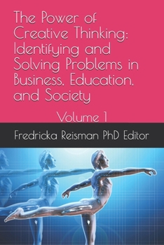 The Power of Creative Thinking: Identifying and Solving Problems in Business, Education, and Society: Volume 1