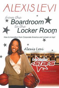 Paperback Alexis Levi: Boardroom to the Locker Room: The First African American Woman to Own a Men's Professional Basketball Team Book