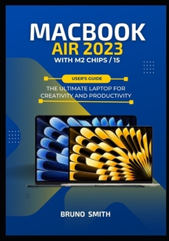 Paperback MACBOOK AIR 2023 WITH M2 CHIPS/ 15 User's Guide: The ultimate Laptop for creativity and Productivity Book
