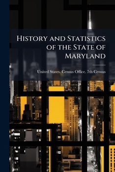 History And Statistics Of The State Of Maryland: According To The Returns Of The Seventh Census Of The United States, 1850