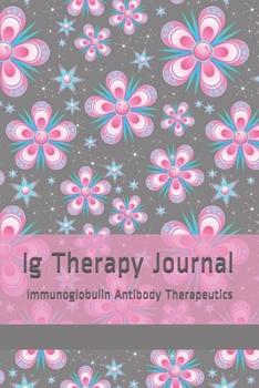 Ig Therapy Journal: Immunoglobulin Antibody Therapy Notebook, Immunodeficiency Therapeutics, IVIG SCIG Immunotherapy Log Book, Immune System Infection Diary, Pink Floral Art Pattern Journal