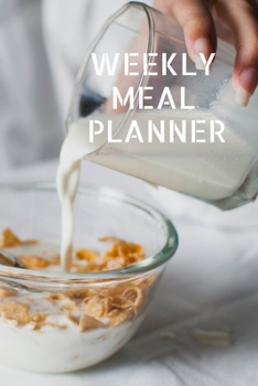 WEEKLY MEAL PLANNER: Track And Plan Your Meals Weekly ( Week Food Planner / Diary / Log / Journal ): Meal Prep And Planning Grocery Notebook Journal 6 x 9, 120 Pages