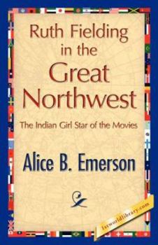 Ruth Fielding in the Great Northwest; or, The Indian Girl Star of the Movies
