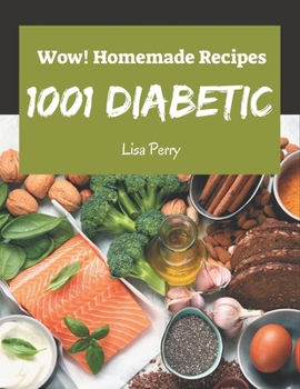 Paperback Wow! 1001 Homemade Diabetic Recipes: Make Cooking at Home Easier with Homemade Diabetic Cookbook! Book