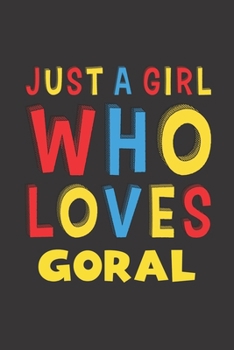 Just A Girl Who Loves Goral: A Nice Gift Idea For Goral Lovers Girl Women Gifts Journal Lined Notebook 6x9 120 Pages