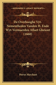 Paperback De Overhooghe Vyt-Nementheden Vanden H. Ende Wyt-Vermaerden Aflaet Gheiont (1660) [Dutch] Book