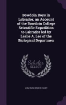 Hardcover Bowdoin Boys in Labrador, an Account of the Bowdoin College Scientific Expedition to Labrador led by Leslie A. Lee of the Biological Departmen Book