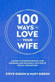Paperback 100 Ways to Love Your Wife: A Guide to Strengthening Your Marriage and Building a Lifetime of Joyful Connection Book