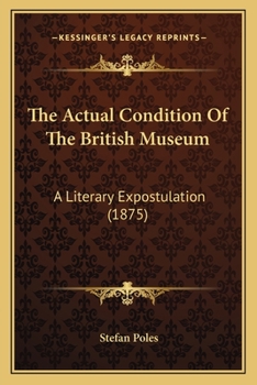The Actual Condition Of The British Museum: A Literary Expostulation