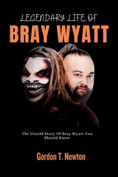 Paperback Legendary Life of Bray Wyatt: The Untold Story Of Bray Wyatt You Should Know Book