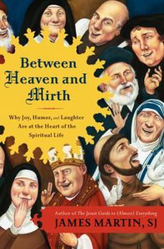 Hardcover Between Heaven and Mirth: Why Joy, Humor, and Laughter Are at the Heart of the Spiritual Life Book