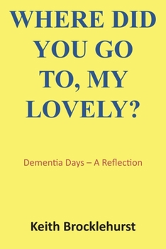 Paperback Where Did You Go To, My Lovely?: Dementia Days - A Reflection Book