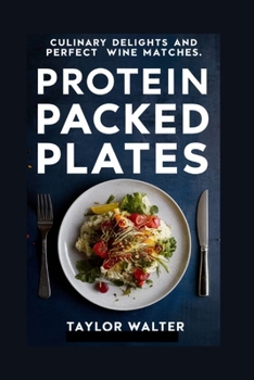 PROTEIN-PACKED PLATES: Culinary Delights and Perfect Wine Matches.