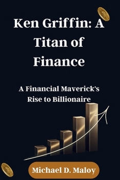 Paperback Ken Griffin: A Titan of Finance: A Financial Maverick's Rise to Billionaire Book