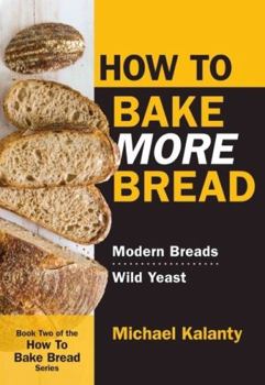 Paperback How to Bake More Bread: Modern Breads/Wild Yeast Book