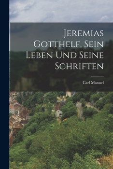 Paperback Jeremias Gotthelf, sein Leben und seine Schriften [German] Book